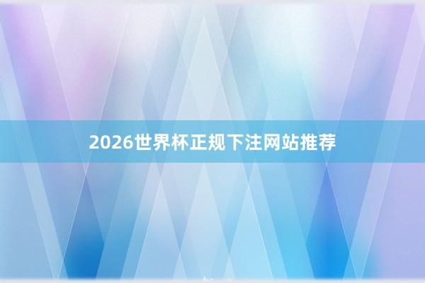 2026世界杯正规下注网站推荐