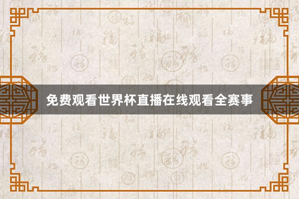 免费观看世界杯直播在线观看全赛事