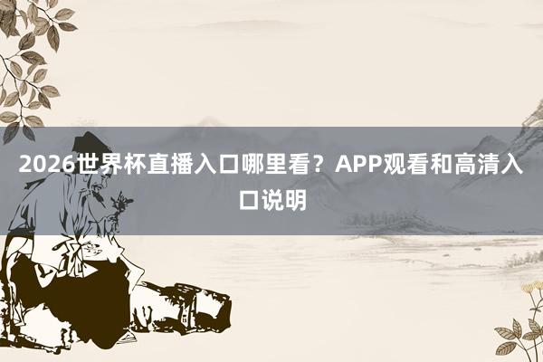 2026世界杯直播入口哪里看？APP观看和高清入口说明