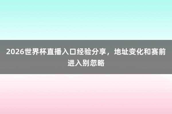 2026世界杯直播入口经验分享，地址变化和赛前进入别忽略