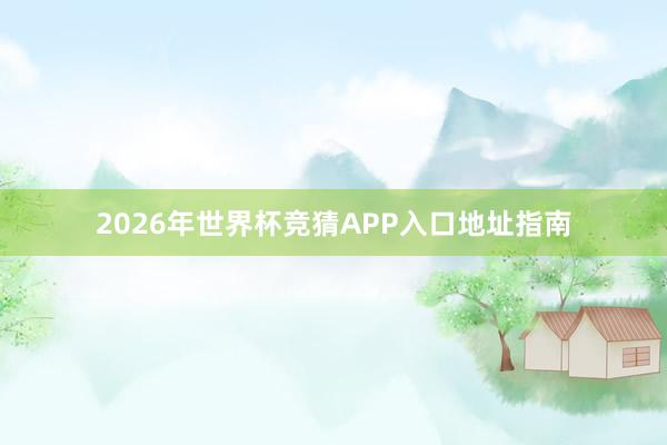 2026年世界杯竞猜APP入口地址指南