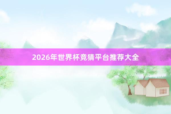 2026年世界杯竞猜平台推荐大全